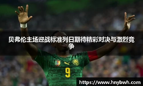 贝弗伦主场迎战标准列日期待精彩对决与激烈竞争